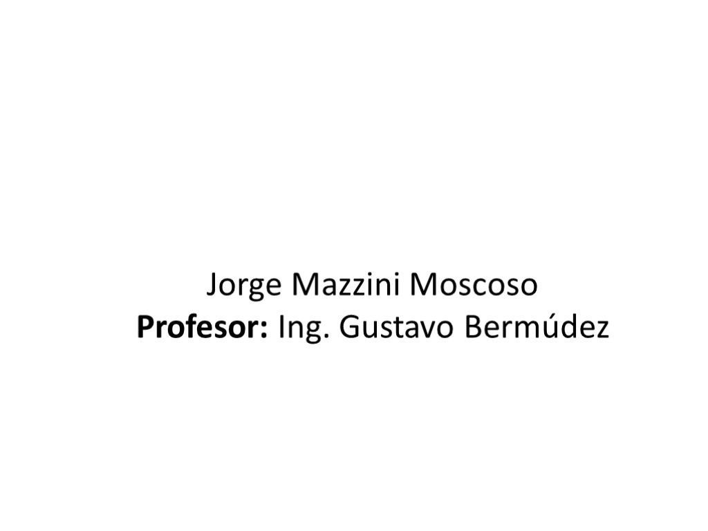 Jorge Mazzini Moscoso Profesor: Ing. Gustavo Bermúdez